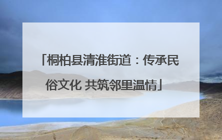 桐柏县清淮街道：传承民俗文化 共筑邻里温情