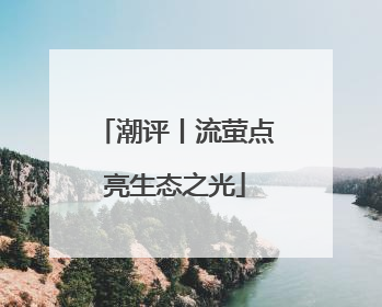 潮评丨流萤点亮生态之光