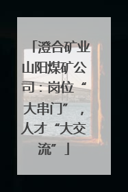澄合矿业山阳煤矿公司：岗位“大串门”，人才“大交流”