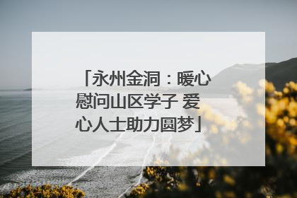 永州金洞：暖心慰问山区学子 爱心人士助力圆梦