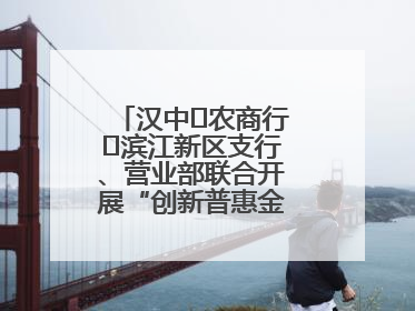 汉中‬农商行‬滨江新区支行、营业部联合开展“创新普惠金融示范”活动