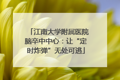 江南大学附属医院脑卒中中心：让“定时炸弹”无处可逃