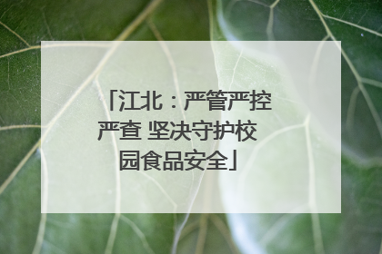 江北：严管严控严查 坚决守护校园食品安全
