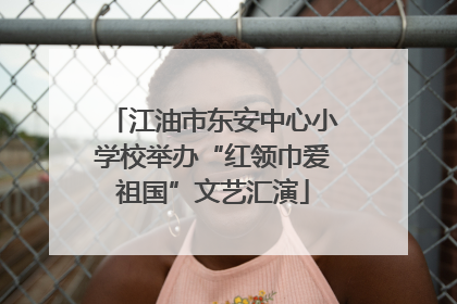 江油市东安中心小学校举办“红领巾爱祖国”文艺汇演