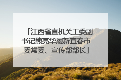 江西省直机关工委副书记熊亮华履新宜春市委常委、宣传部部长