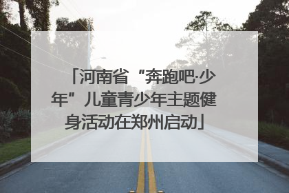 河南省“奔跑吧·少年”儿童青少年主题健身活动在郑州启动