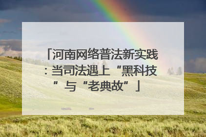 河南网络普法新实践：当司法遇上“黑科技”与“老典故”