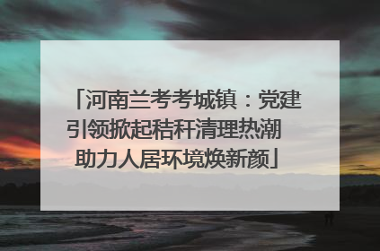 河南兰考考城镇：党建引领掀起秸秆清理热潮 助力人居环境焕新颜