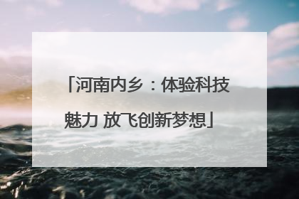 河南内乡：体验科技魅力 放飞创新梦想
