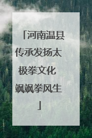 河南温县传承发扬太极拳文化 飒飒拳风生