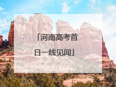 河南高考首日一线见闻