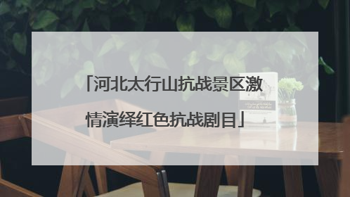 河北太行山抗战景区激情演绎红色抗战剧目