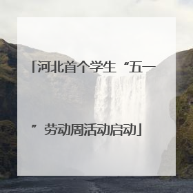 河北首个学生“五一”劳动周活动启动