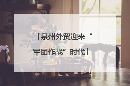 泉州外贸迎来“军团作战”时代