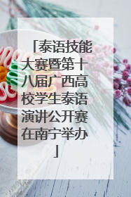 泰语技能大赛暨第十八届广西高校学生泰语演讲公开赛在南宁举办