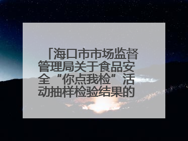 海口市市场监督管理局关于食品安全“你点我检”活动抽样检验结果的通告（2025-001期）