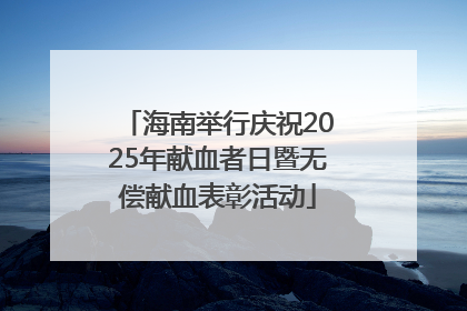 海南举行庆祝2025年献血者日暨无偿献血表彰活动