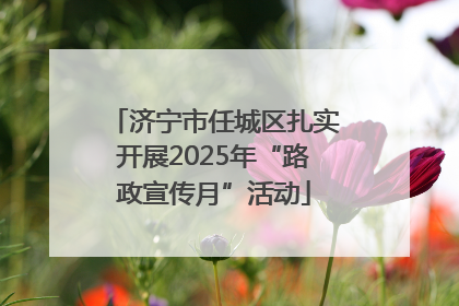 济宁市任城区扎实开展2025年“路政宣传月”活动
