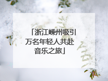 浙江嵊州吸引万名年轻人共赴音乐之旅