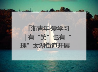 浙青年·爱学习｜有“笑”也有“理”太湖街道开展青年干部理论宣讲“开放麦”