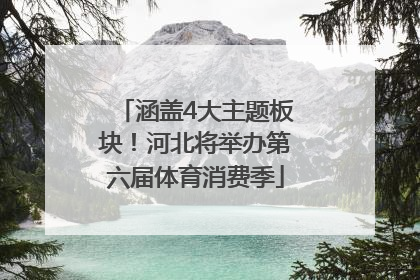 涵盖4大主题板块！河北将举办第六届体育消费季