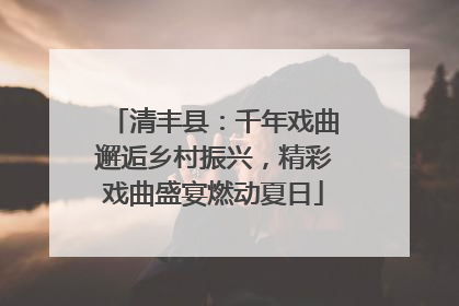 清丰县：千年戏曲邂逅乡村振兴，精彩戏曲盛宴燃动夏日