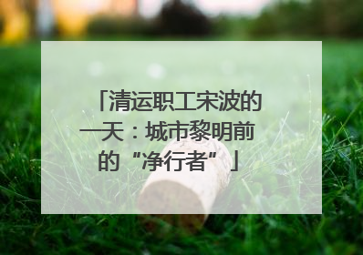 清运职工宋波的一天：城市黎明前的“净行者”