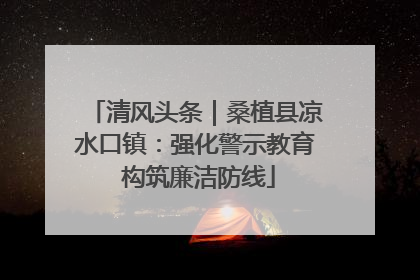 清风头条｜桑植县凉水口镇：强化警示教育 构筑廉洁防线