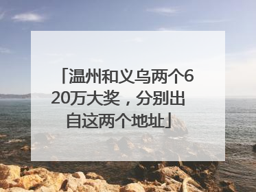 温州和义乌两个620万大奖，分别出自这两个地址