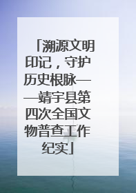 溯源文明印记，守护历史根脉——靖宇县第四次全国文物普查工作纪实