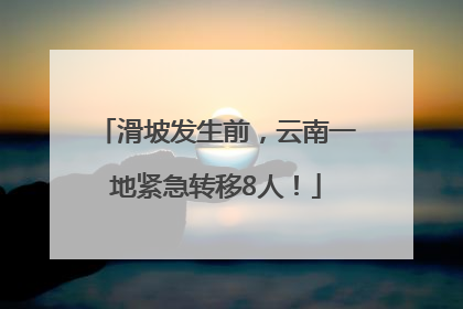 滑坡发生前，云南一地紧急转移8人！