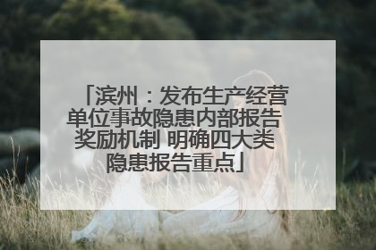 滨州：发布生产经营单位事故隐患内部报告奖励机制 明确四大类隐患报告重点