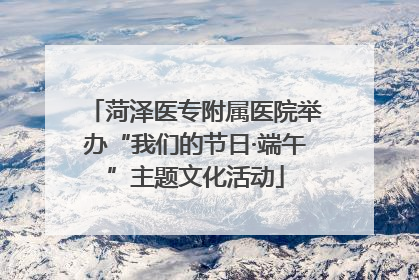 菏泽医专附属医院举办“我们的节日·端午”主题文化活动