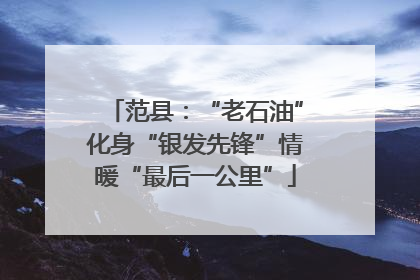 范县：“老石油”化身“银发先锋”情暖“最后一公里”