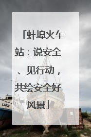 蚌埠火车站：说安全、见行动，共绘安全好风景