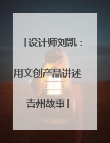 设计师刘凯：用文创产品讲述青州故事