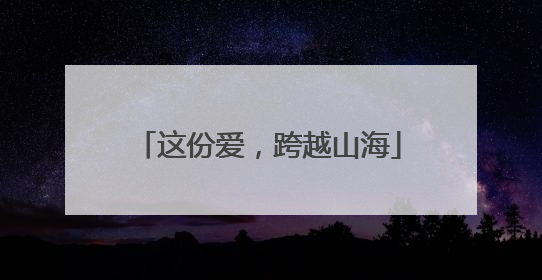这份爱，跨越山海