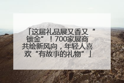这届礼品展又香又“镶金”！700家展商共绘新风向，年轻人喜欢“有故事的礼物”