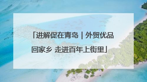 进解促在青岛｜外贸优品回家乡 走进百年上街里