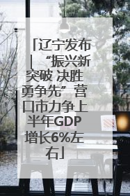 辽宁发布｜“振兴新突破 决胜勇争先”营口市力争上半年GDP增长6%左右