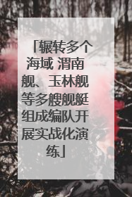 辗转多个海域 渭南舰、玉林舰等多艘舰艇组成编队开展实战化演练