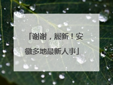谢谢，履新！安徽多地最新人事