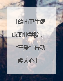 赣南卫生健康职业学院：“三爱”行动暖人心