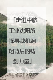 走进中航工业沈阳所探寻战机翱翔背后的铸剑力量