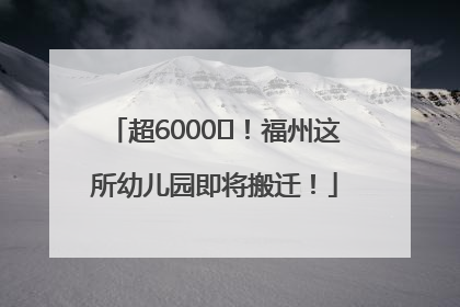 超6000㎡！福州这所幼儿园即将搬迁！