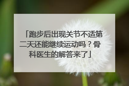 跑步后出现关节不适第二天还能继续运动吗？骨科医生的解答来了
