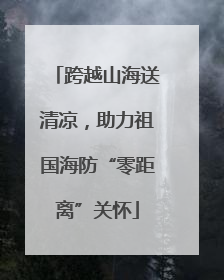 跨越山海送清凉，助力祖国海防“零距离”关怀