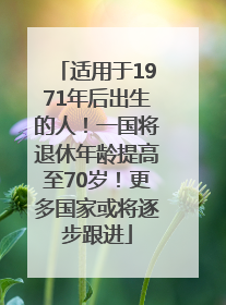 适用于1971年后出生的人！一国将退休年龄提高至70岁！更多国家或将逐步跟进
