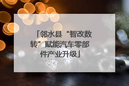 邻水县“智改数转”赋能汽车零部件产业升级