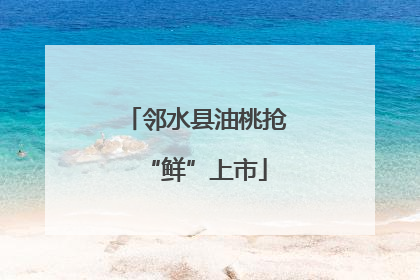 邻水县油桃抢“鲜”上市